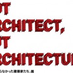 これからの建築はどこに向かうのか『建築家にならなかった建築家たち』展 – 表参道GYREにて
