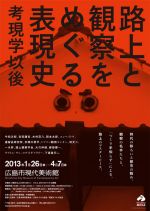 観察の名手たちと、 「つくり手知らず」による、  路上のマスターピース -「路上と観察をめぐる表現史―考現学以後」広島市現代美術館にて